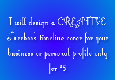 design a CREATIVE Facebook timeline cover for your business or personal profile only