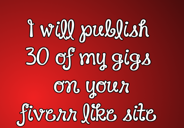 publish 30 of my gigs on your fiverr like site